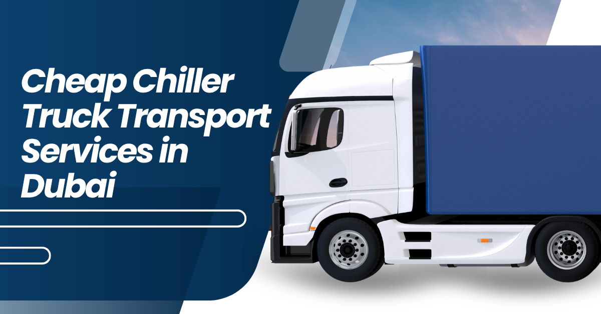 Cheap Chiller Truck Transport Services in Dubai